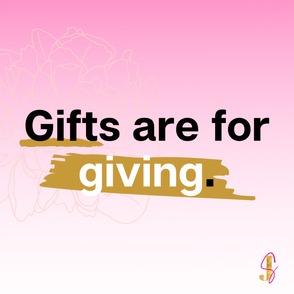 Gifts are for giving. 